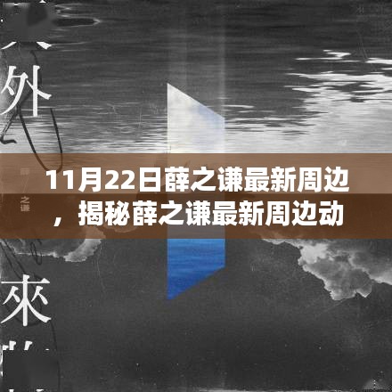 揭秘薛之謙最新周邊動態，音樂、時尚與生活方式的融合（更新日期，11月22日）