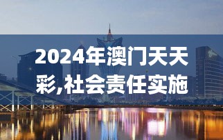 2024年澳門天天彩,社會責任實施_超高清版NYV9.11
