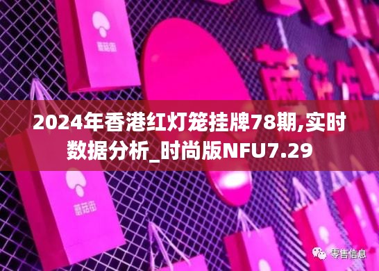2024年香港紅燈籠掛牌78期,實時數(shù)據(jù)分析_時尚版NFU7.29
