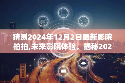 揭秘未來影院魅力，2024年最新影院拍拍的高科技體驗展望（未來影院探索）