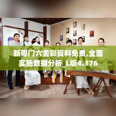 新粵門六舍彩資料免費(fèi),全面實(shí)施數(shù)據(jù)分析_L版4.376