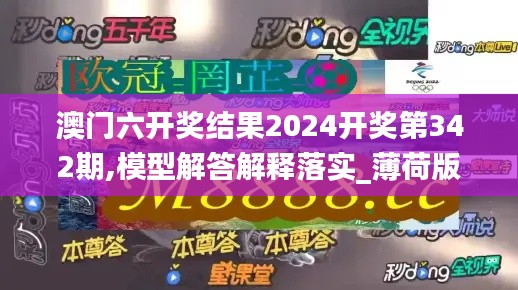 澳門六開獎結果2024開獎第342期,模型解答解釋落實_薄荷版2.662