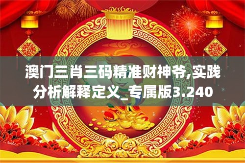 澳門三肖三碼精準(zhǔn)財神爺,實(shí)踐分析解釋定義_專屬版3.240