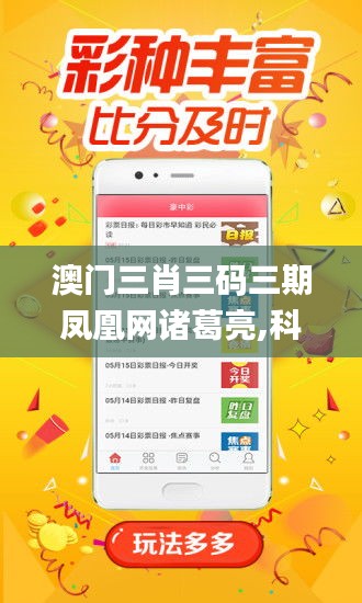 澳門三肖三碼三期鳳凰網諸葛亮,科技成語分析定義_安卓款2.904