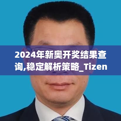 2024年新奧開(kāi)獎(jiǎng)結(jié)果查詢,穩(wěn)定解析策略_Tizen8.121