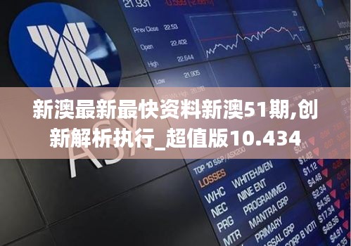 新澳最新最快資料新澳51期,創(chuàng)新解析執(zhí)行_超值版10.434