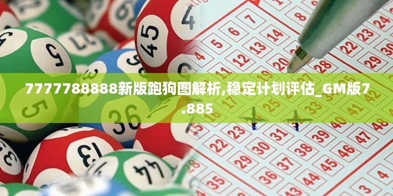 7777788888新版跑狗圖解析,穩定計劃評估_GM版7.885
