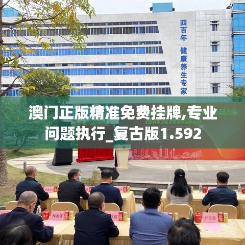 澳門正版精準免費掛牌,專業(yè)問題執(zhí)行_復(fù)古版1.592
