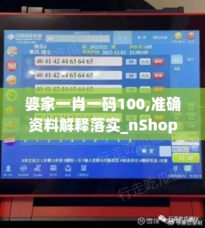 婆家一肖一碼100,準(zhǔn)確資料解釋落實(shí)_nShop3.156