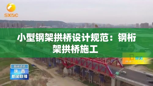 小型鋼架拱橋設計規范：鋼桁架拱橋施工 