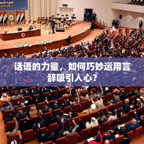 話語(yǔ)的力量，如何巧妙運(yùn)用言辭吸引人心？