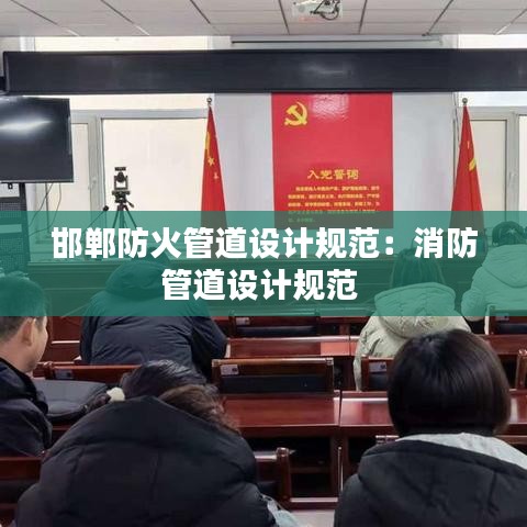 邯鄲防火管道設(shè)計規(guī)范：消防管道設(shè)計規(guī)范 