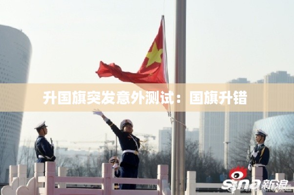 升國(guó)旗突發(fā)意外測(cè)試：國(guó)旗升錯(cuò) 