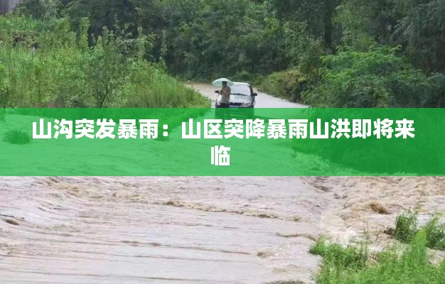 山溝突發(fā)暴雨：山區(qū)突降暴雨山洪即將來(lái)臨 