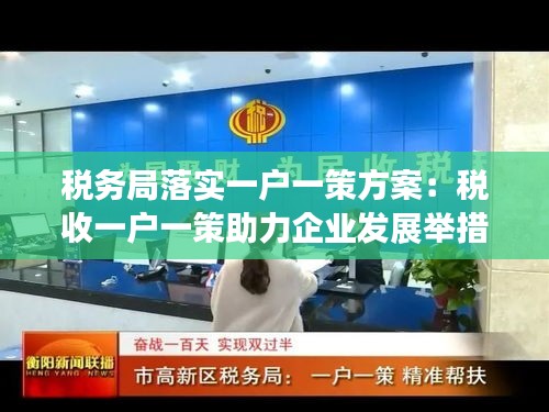 稅務(wù)局落實(shí)一戶一策方案：稅收一戶一策助力企業(yè)發(fā)展舉措 