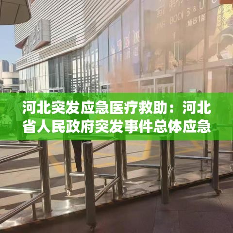 河北突發(fā)應(yīng)急醫(yī)療救助：河北省人民政府突發(fā)事件總體應(yīng)急預(yù)案 