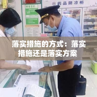 落實(shí)措施的方式：落實(shí)措施還是落實(shí)方案 
