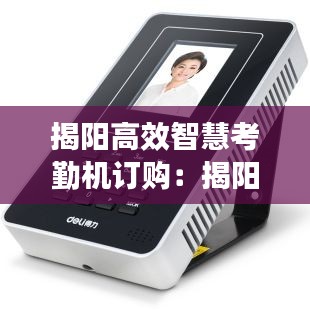 揭陽高效智慧考勤機訂購：揭陽高效智慧考勤機訂購電話 