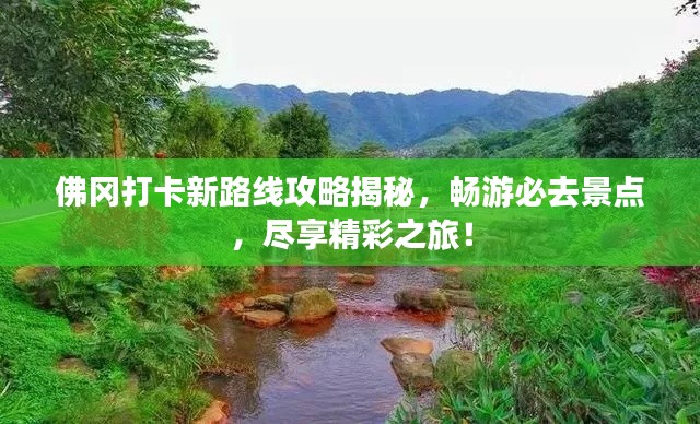 佛岡打卡新路線攻略揭秘，暢游必去景點，盡享精彩之旅！