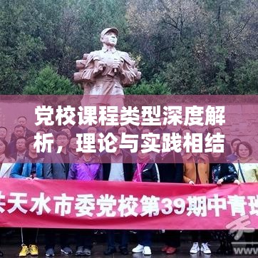 黨校課程類型深度解析，理論與實(shí)踐相結(jié)合的教育模式研究
