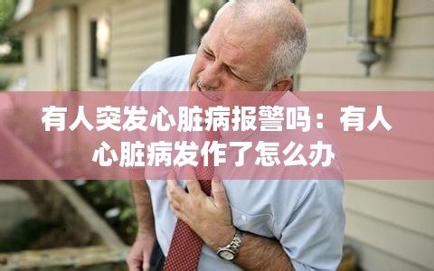 有人突發(fā)心臟病報警嗎：有人心臟病發(fā)作了怎么辦 