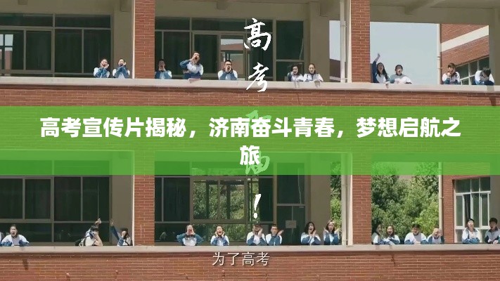 高考宣傳片揭秘，濟(jì)南奮斗青春，夢想啟航之旅