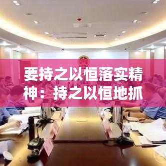 要持之以恒落實(shí)精神：持之以恒地抓好工作 