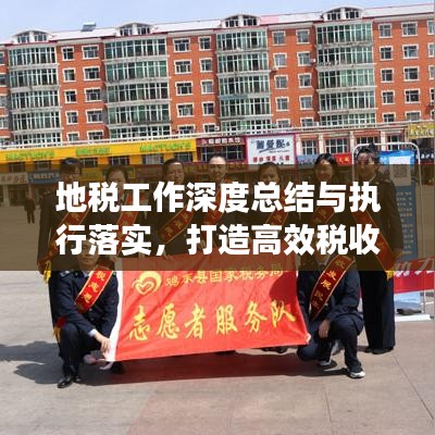 地稅工作深度總結(jié)與執(zhí)行落實(shí)，打造高效稅收體系