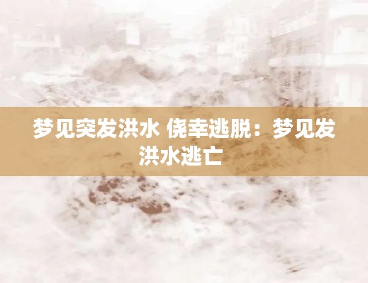 夢見突發洪水 僥幸逃脫：夢見發洪水逃亡 