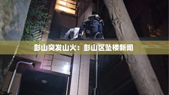 彭山突發山火：彭山區墜樓新聞 