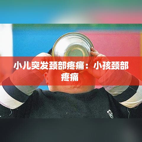 小兒突發(fā)頸部疼痛：小孩頸部疼痛 