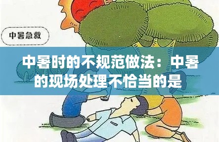 中暑時(shí)的不規(guī)范做法：中暑的現(xiàn)場(chǎng)處理不恰當(dāng)?shù)氖?