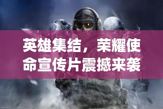 英雄集結(jié)，榮耀使命宣傳片震撼來襲！