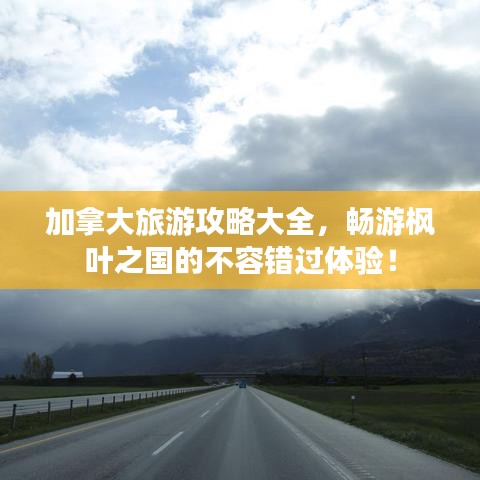 加拿大旅游攻略大全，暢游楓葉之國的不容錯過體驗！