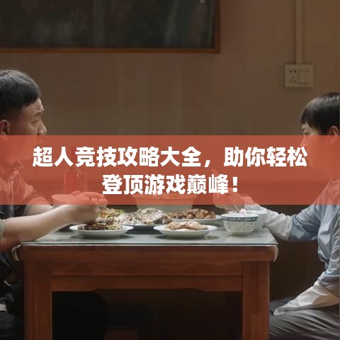 超人競技攻略大全，助你輕松登頂游戲巔峰！