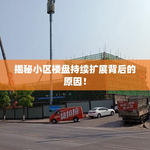 揭秘小區樓盤持續擴展背后的原因！
