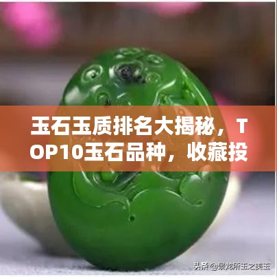 玉石玉質排名大揭秘，TOP10玉石品種，收藏投資必看！