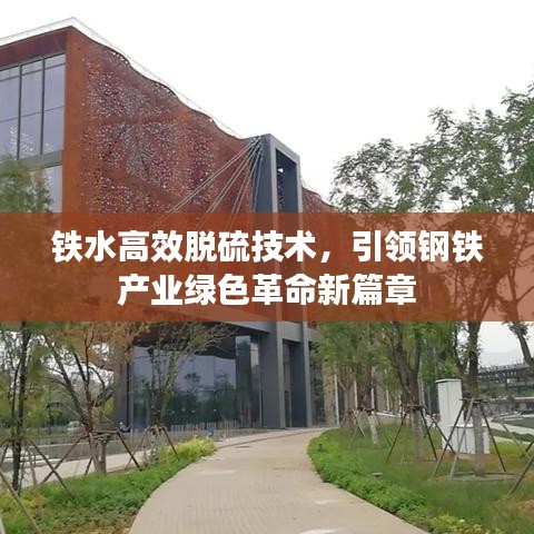 鐵水高效脫硫技術，引領鋼鐵產業綠色革命新篇章