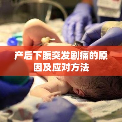 產(chǎn)后下腹突發(fā)劇痛的原因及應(yīng)對方法