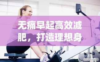 無痛早起高效減肥，打造理想身材的秘密武器！
