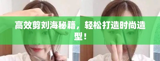 高效剪劉海秘籍，輕松打造時尚造型！