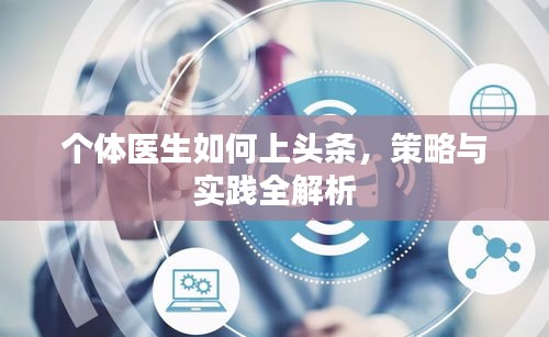 個體醫(yī)生如何上頭條，策略與實踐全解析