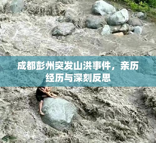 成都彭州突發山洪事件，親歷經歷與深刻反思
