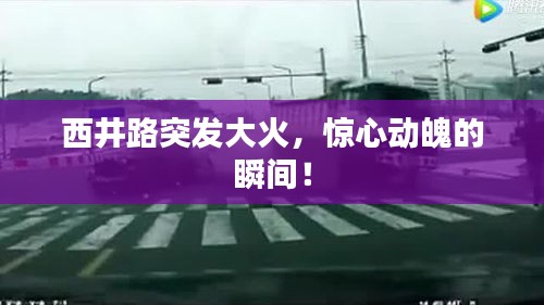 西井路突發大火，驚心動魄的瞬間！