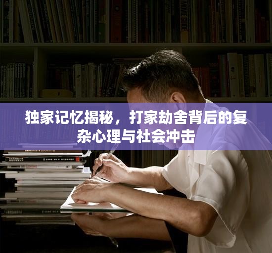 獨家記憶揭秘，打家劫舍背后的復(fù)雜心理與社會沖擊