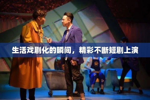生活戲劇化的瞬間，精彩不斷短劇上演