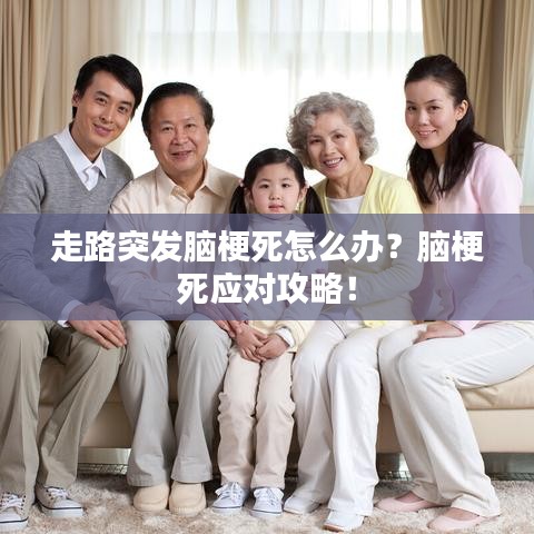 走路突發腦梗死怎么辦？腦梗死應對攻略！
