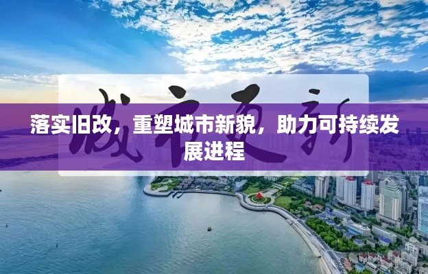 落實(shí)舊改，重塑城市新貌，助力可持續(xù)發(fā)展進(jìn)程