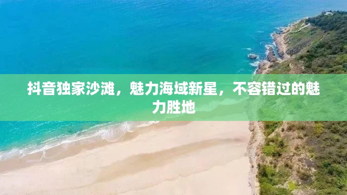 抖音獨(dú)家沙灘，魅力海域新星，不容錯(cuò)過(guò)的魅力勝地