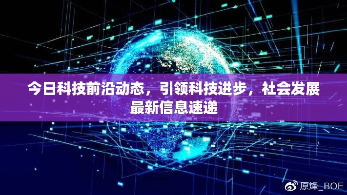 今日科技前沿動態，引領科技進步，社會發展最新信息速遞